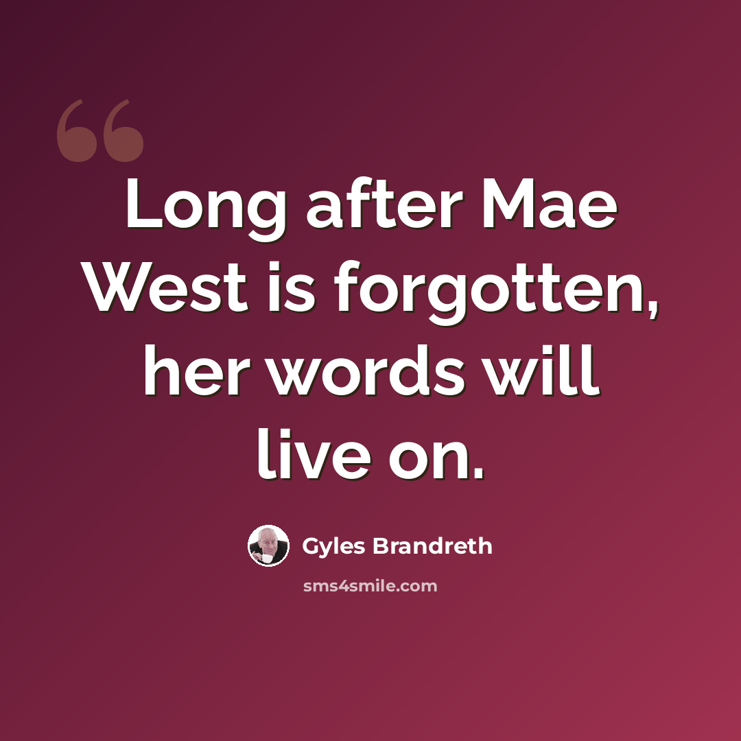 “Long after Mae West is forgotten, her words will live on.” quote by Gyles Brandreth