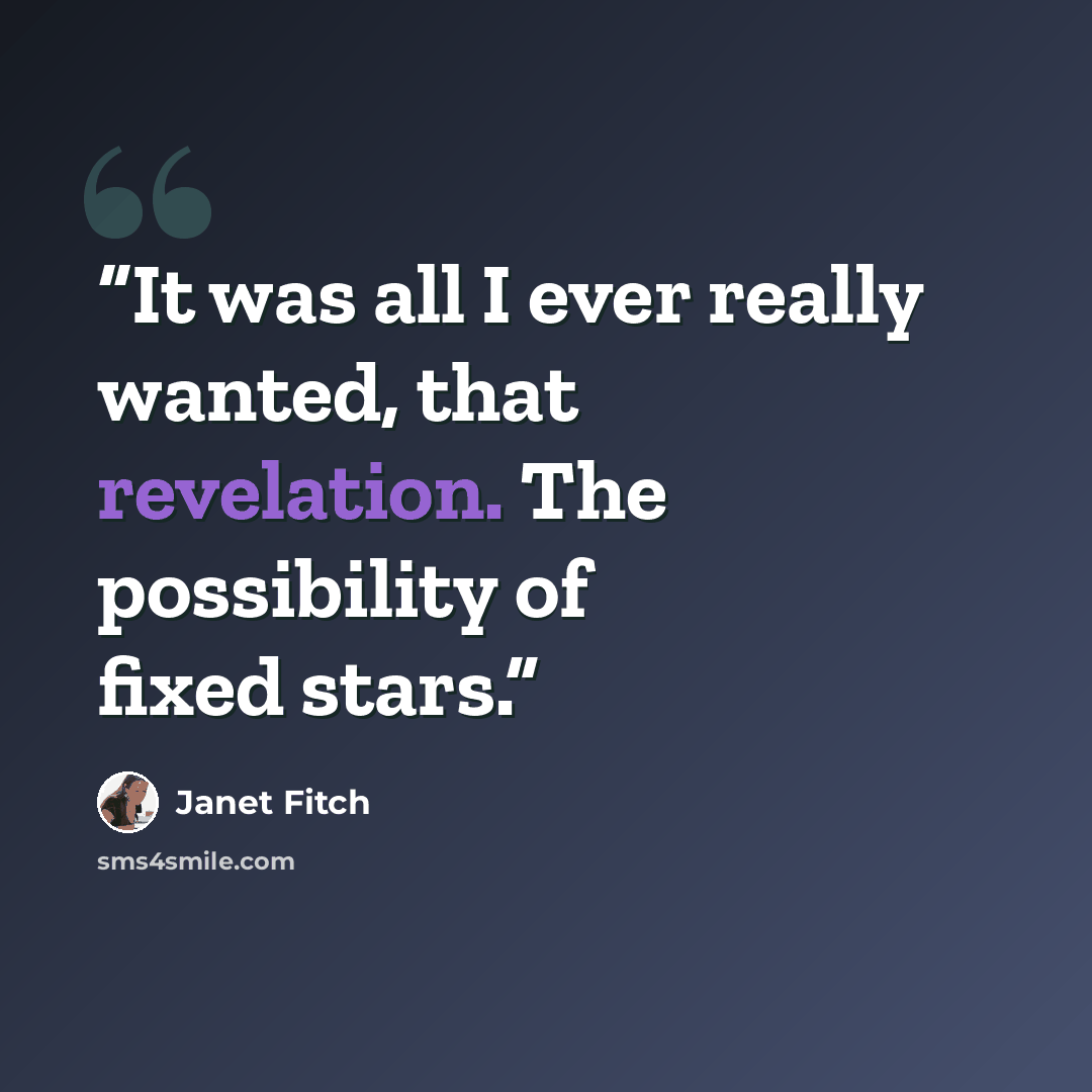 “It was all I ever really wanted, that revelation. The possibility of fixed stars.” quote by Janet Fitch