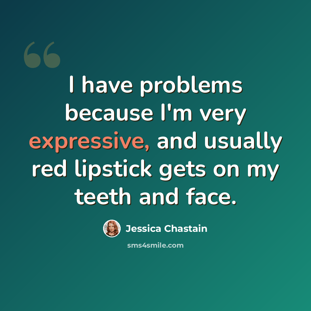 “I have problems because I'm very expressive, and usually red lipstick gets on my teeth and face.” quote by Jessica Chastain