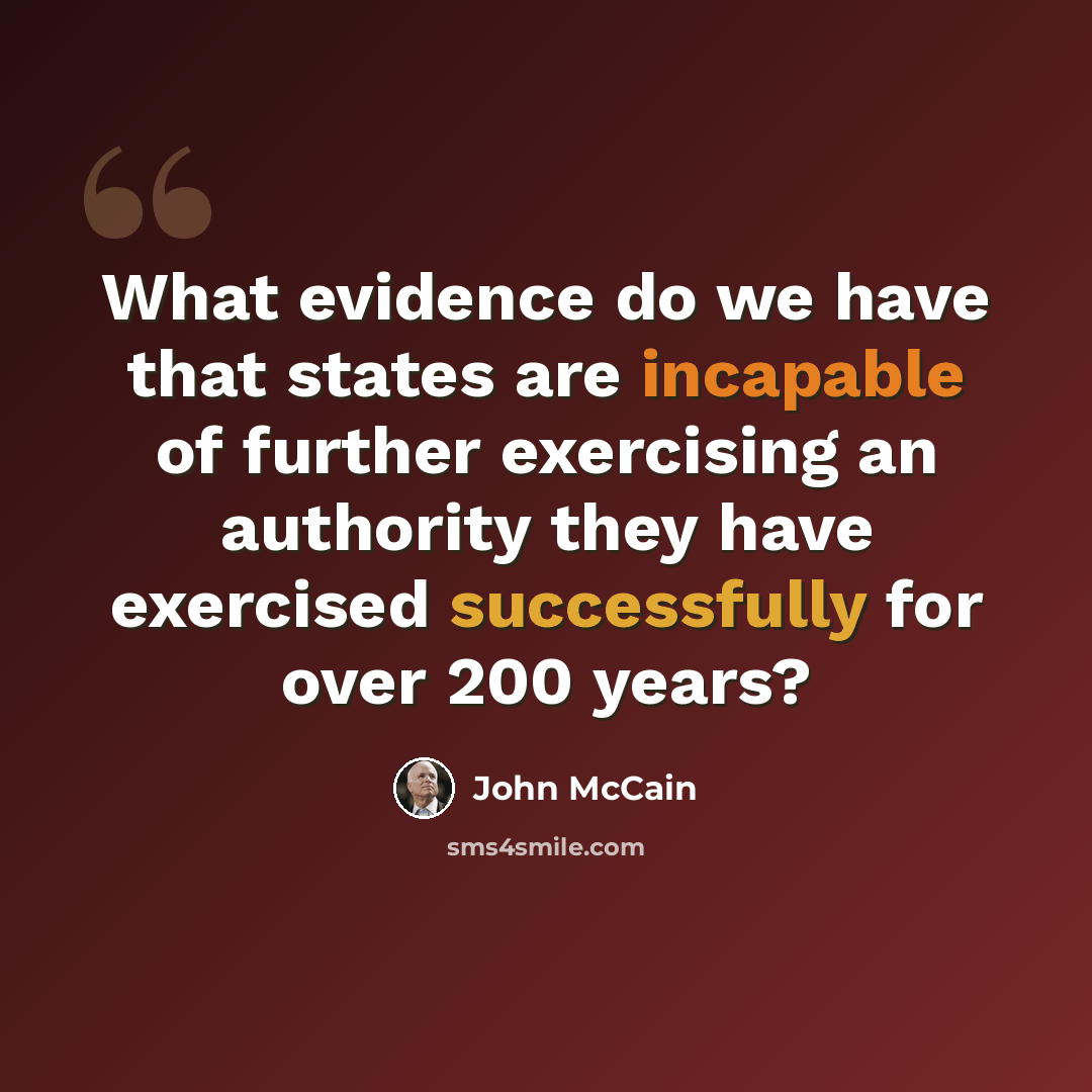 “What evidence do we have that states are incapable of further exercising an authority they have exercised successfully for over 200 years?” quote by John McCain