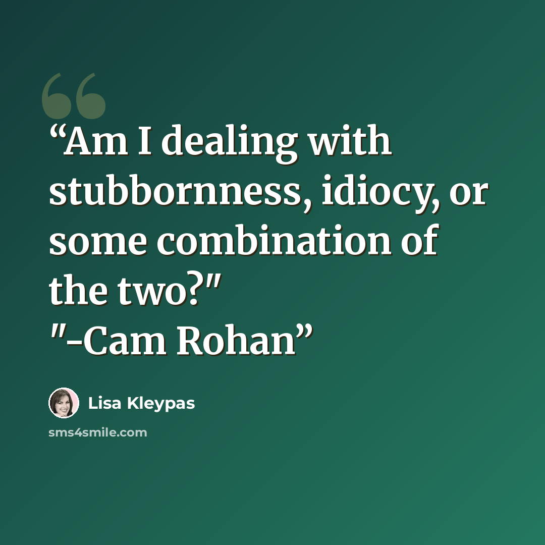 “Am I dealing with stubbornness, idiocy, or some combination of the two?" "-Cam Rohan” quote by Lisa Kleypas