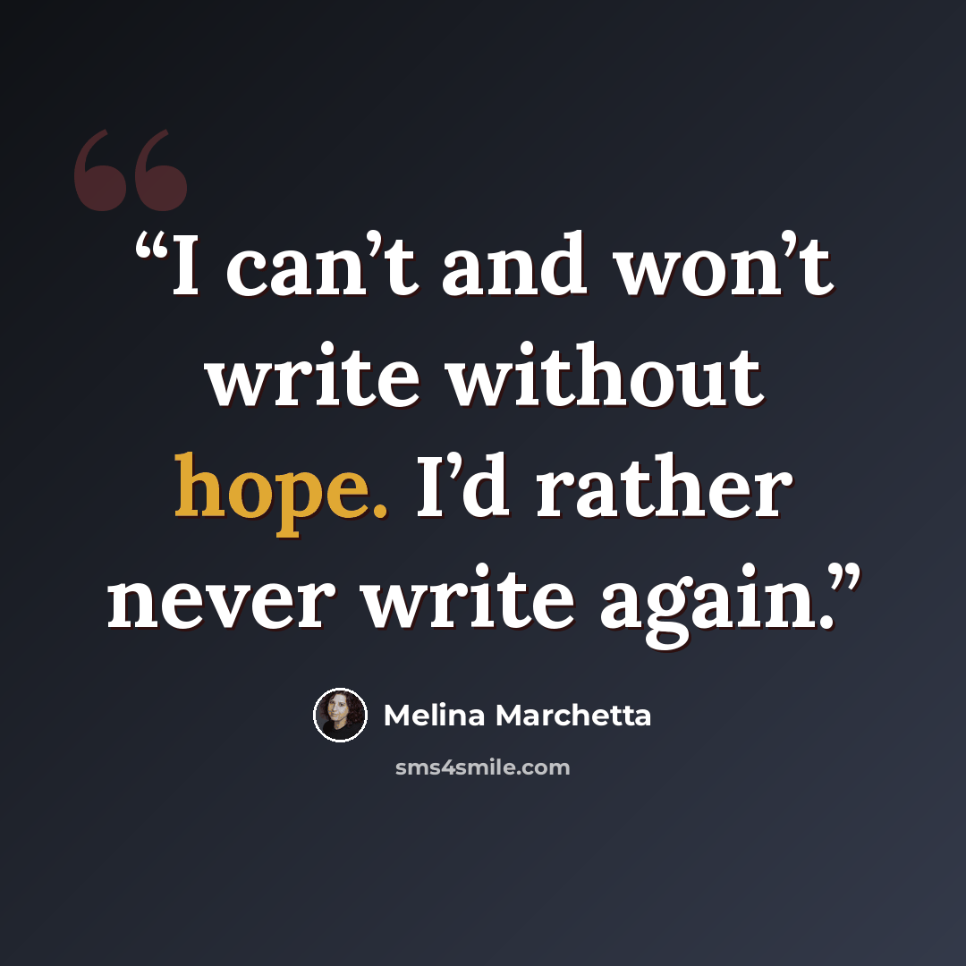 “I can’t and won’t write without hope. I’d rather never write again.” quote by Melina Marchetta