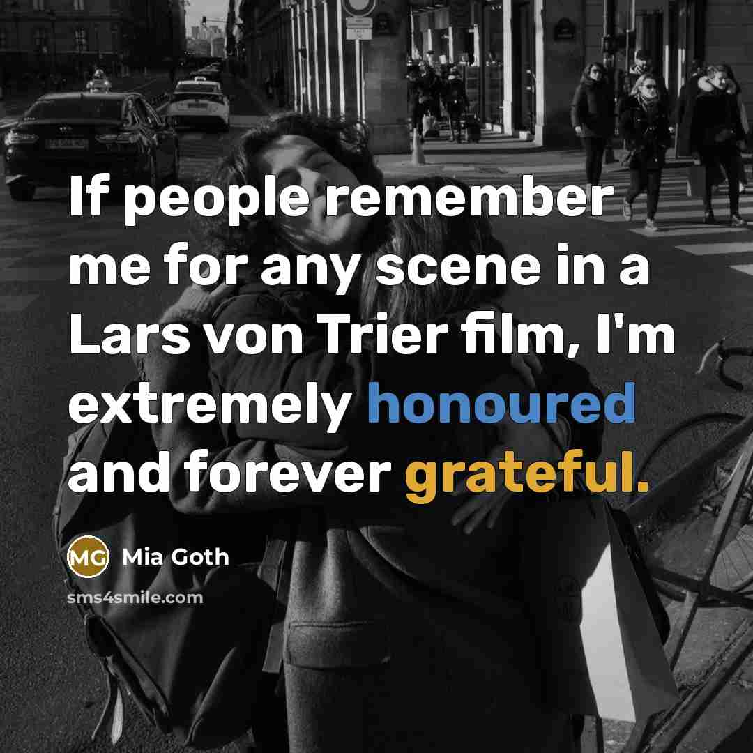 “If people remember me for any scene in a Lars von Trier film, I'm extremely honoured and forever grateful.” quote by Mia Goth