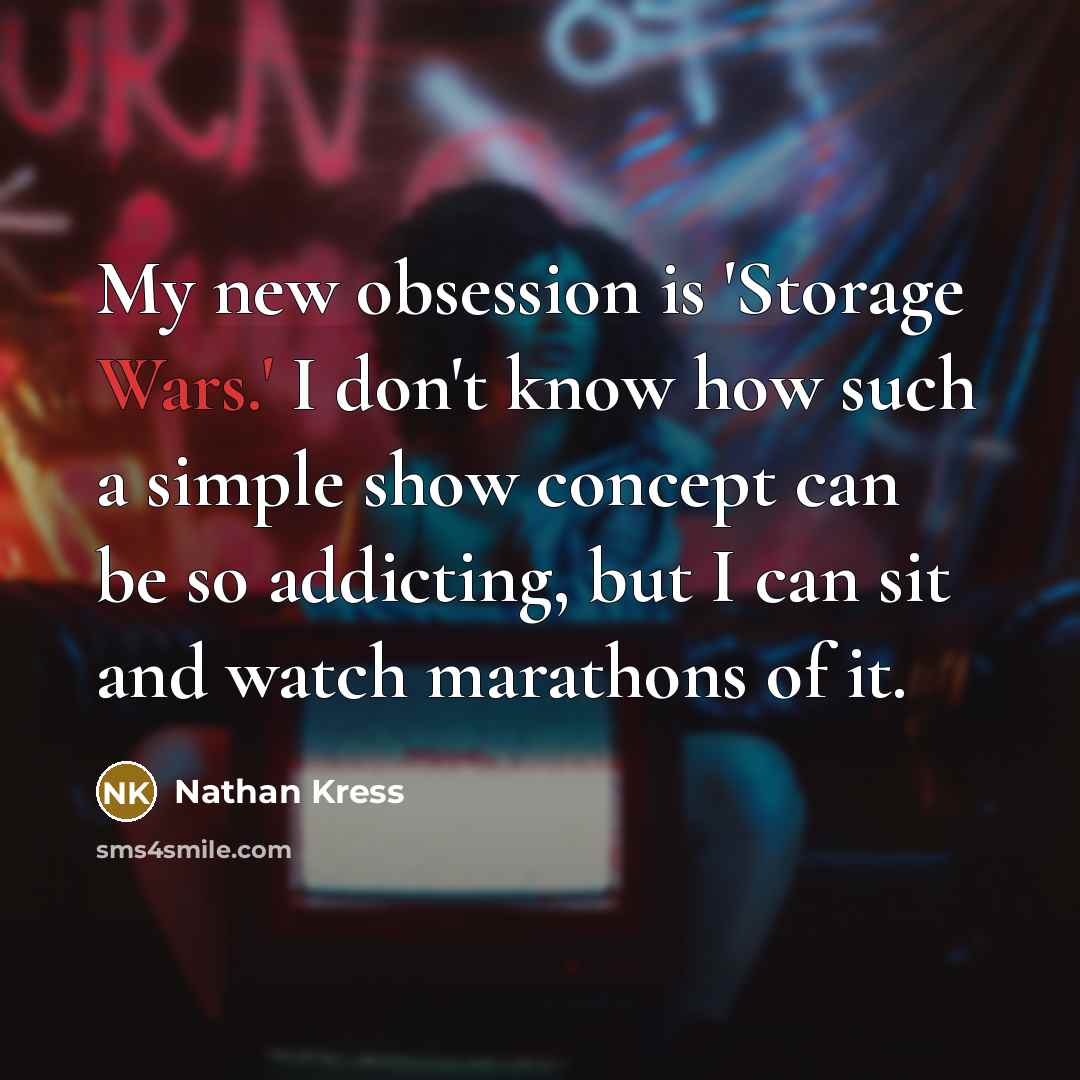 “My new obsession is 'Storage Wars.' I don't know how such a simple show concept can be so addicting, but I can sit and watch marathons of it.” quote by Nathan Kress