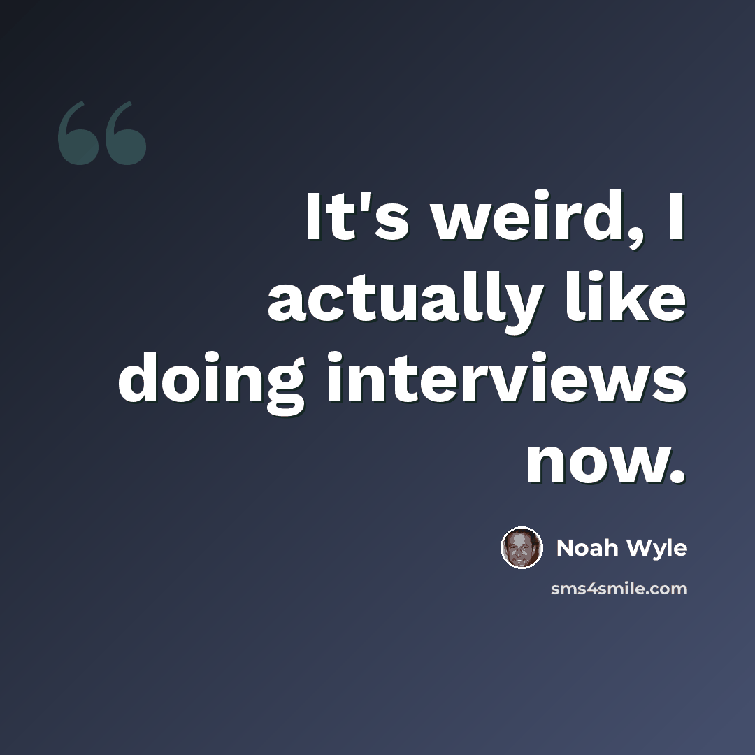 “It's weird, I actually like doing interviews now.” quote by Noah Wyle