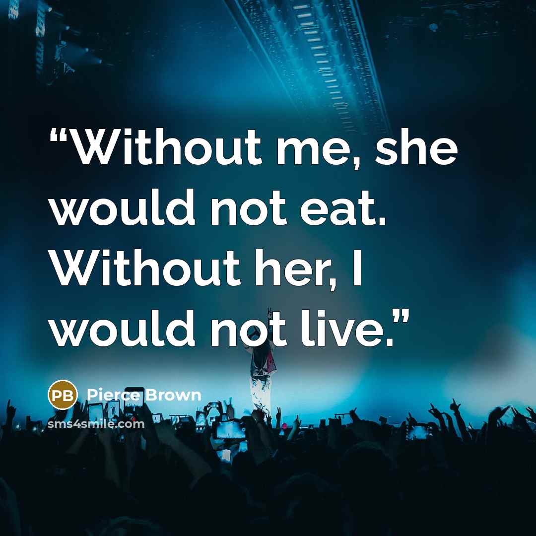 “Without me, she would not eat. Without her, I would not live.” quote by Pierce Brown