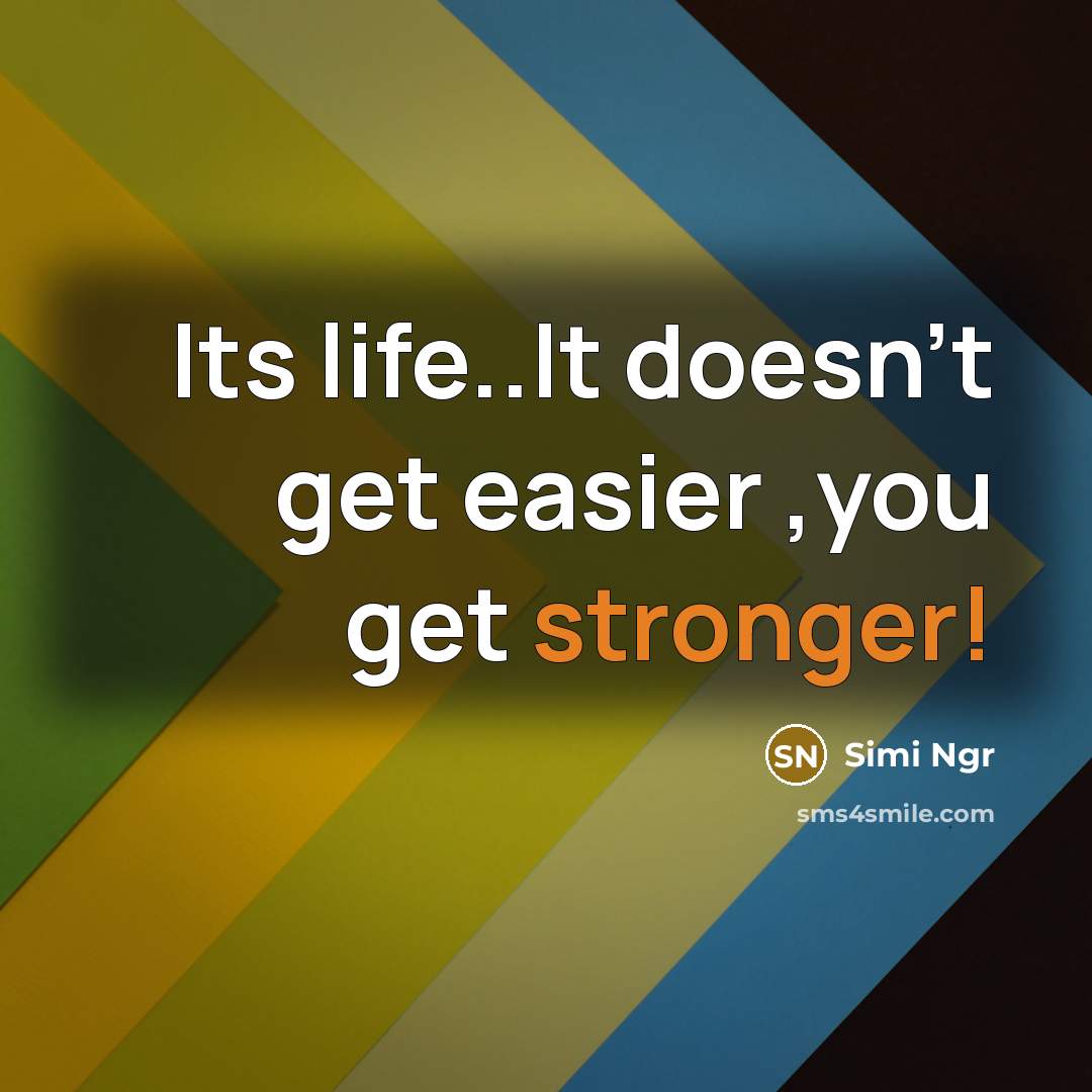 “Its life..It doesn't get easier ,you get stronger!” quote by Simi Ngr