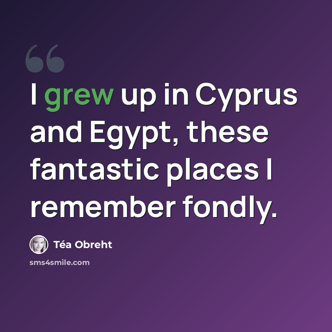 “I grew up in Cyprus and Egypt, these fantastic places I remember fondly.” quote by Tea Obreht