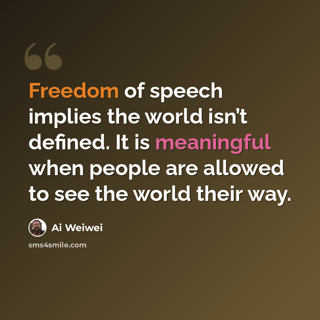 “Freedom of speech implies the world isn’t defined. It is meaningful when people are allowed to see the world their way.” quote by Ai Weiwei