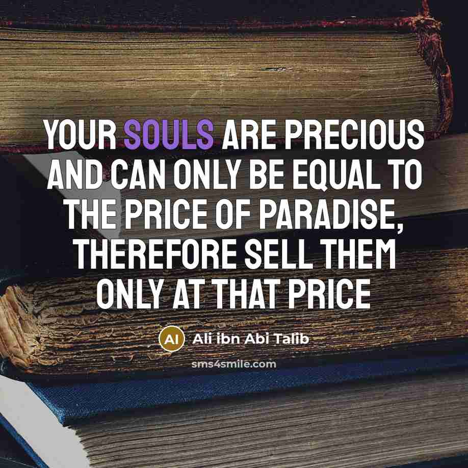 “Your souls are precious and can only be equal to the price of Paradise, therefore sell them only at that price” quote by Ali ibn Abi Talib
