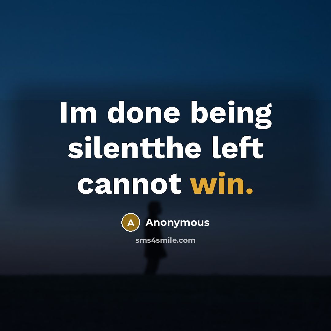 “Im done being silentthe left cannot win.” quote by Anonymous