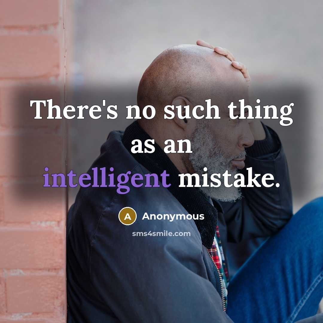 “There's no such thing as an intelligent mistake.” quote by Anonymous
