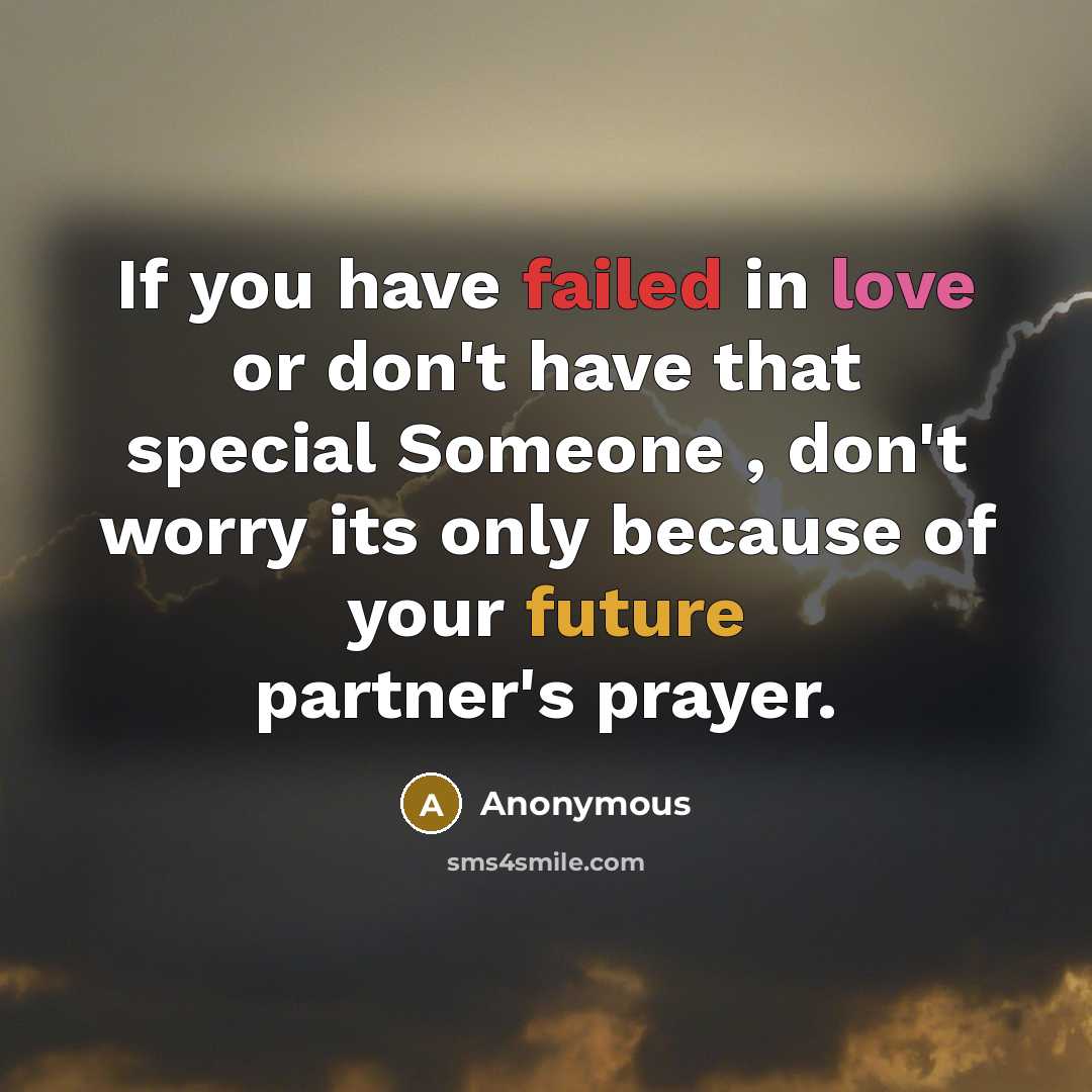 “If you have failed in love or don't have that special Someone , don't worry its only because of your future partner's prayer.” quote by Anonymous
