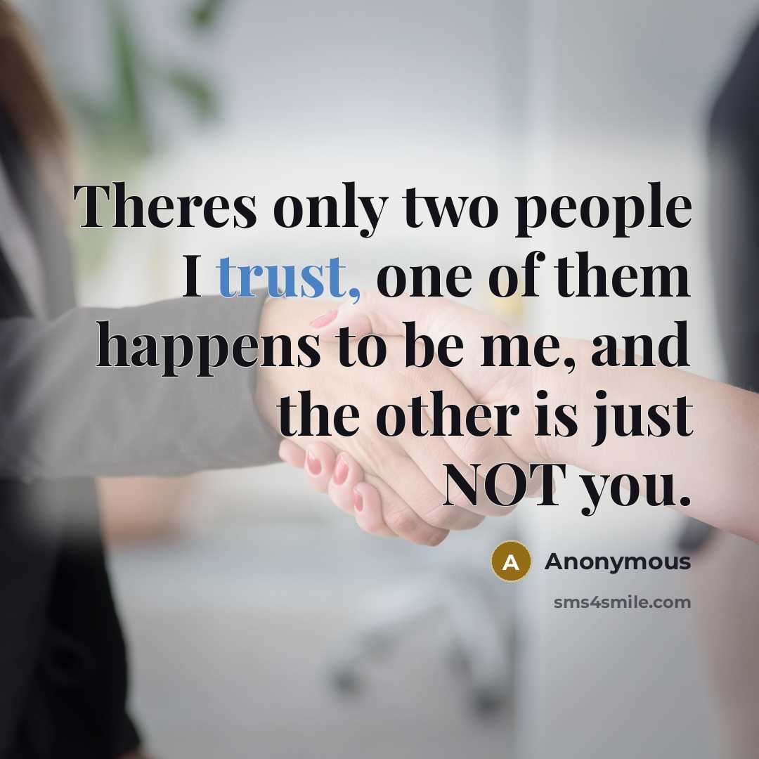“Theres only two people I trust, one of them happens to be me, and the other is just NOT you.” quote by Anonymous