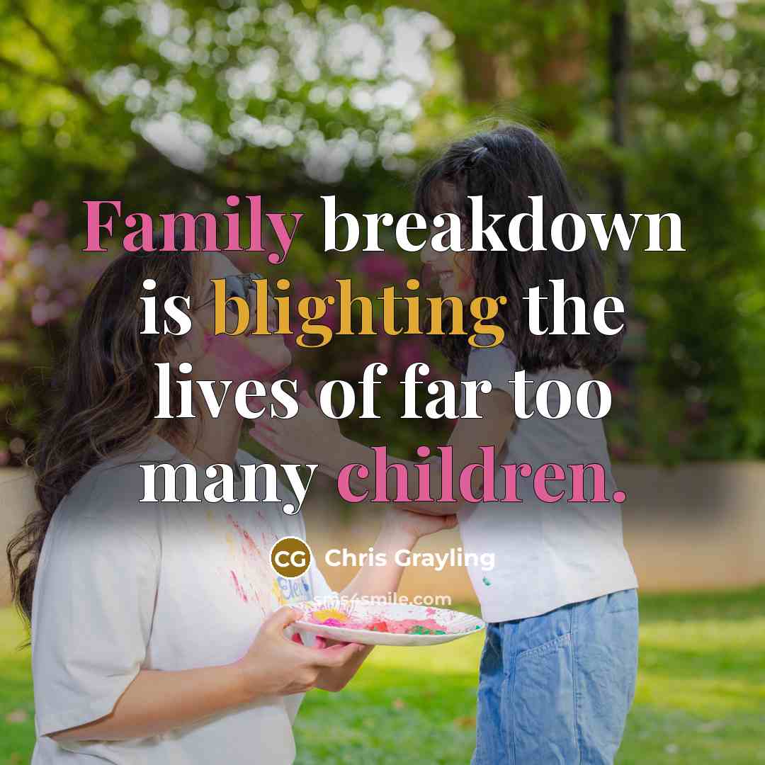 “Family breakdown is blighting the lives of far too many children.” quote by Chris Grayling