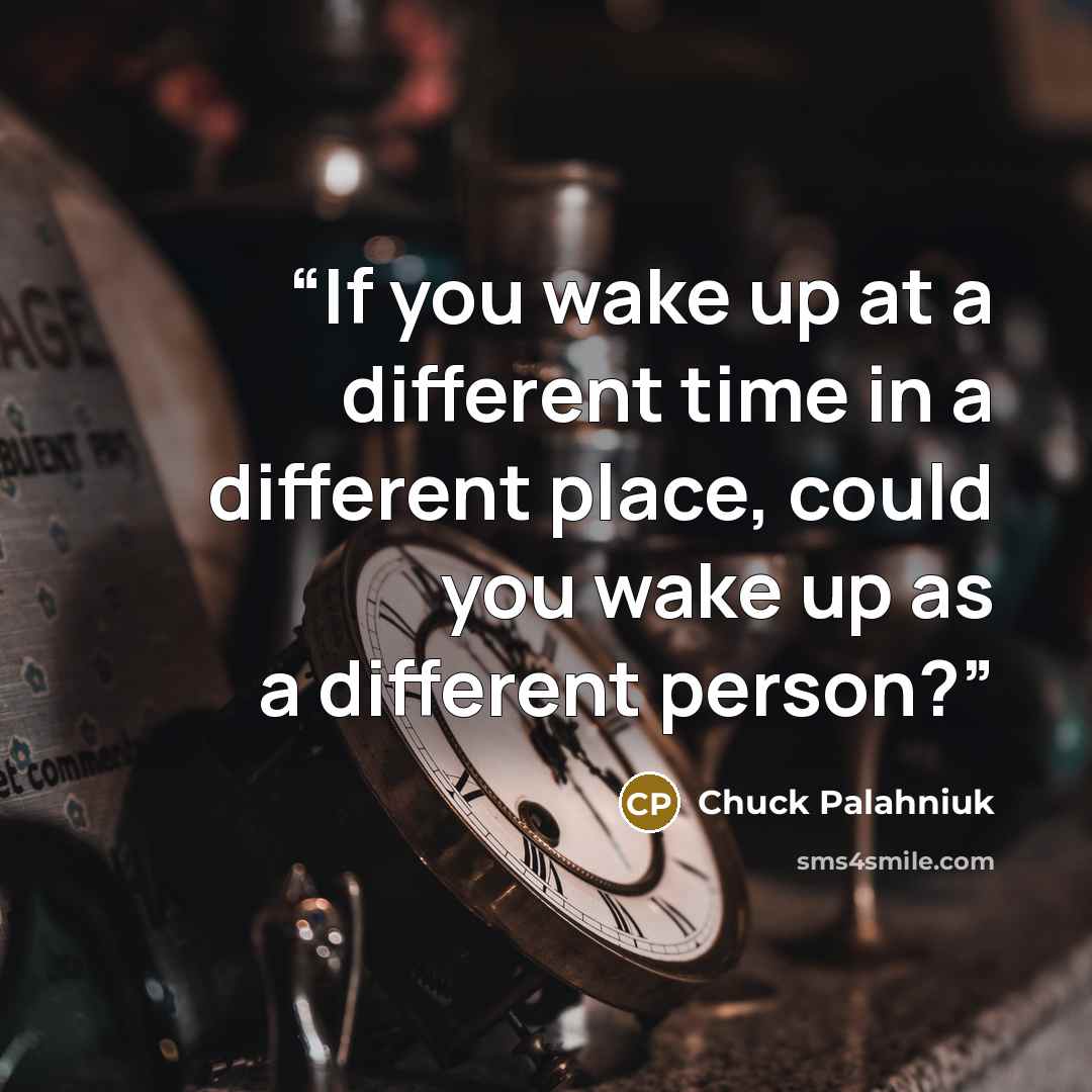“If you wake up at a different time in a different place, could you wake up as a different person?” quote by Chuck Palahniuk