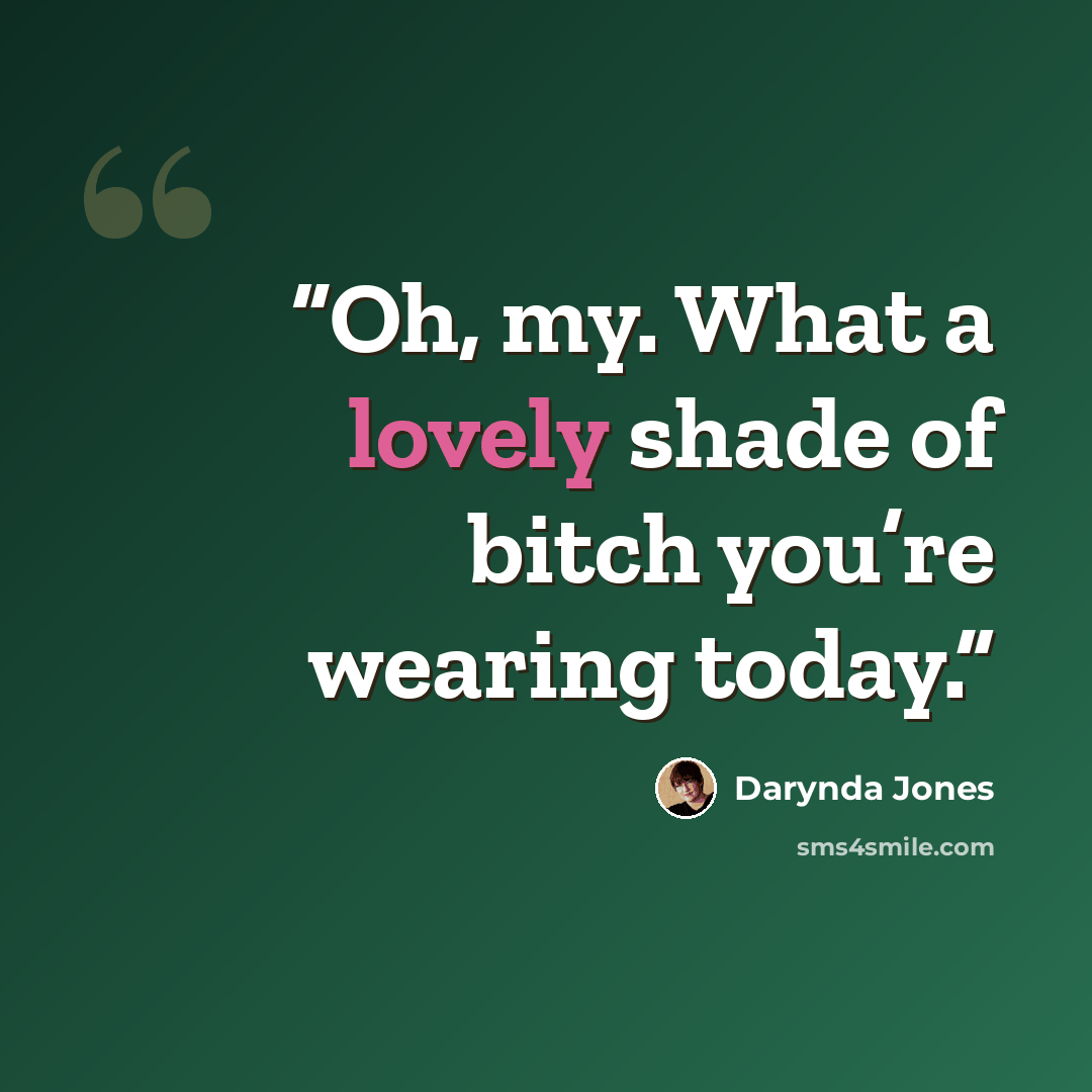“Oh, my. What a lovely shade of bitch you’re wearing today.” quote by Darynda Jones