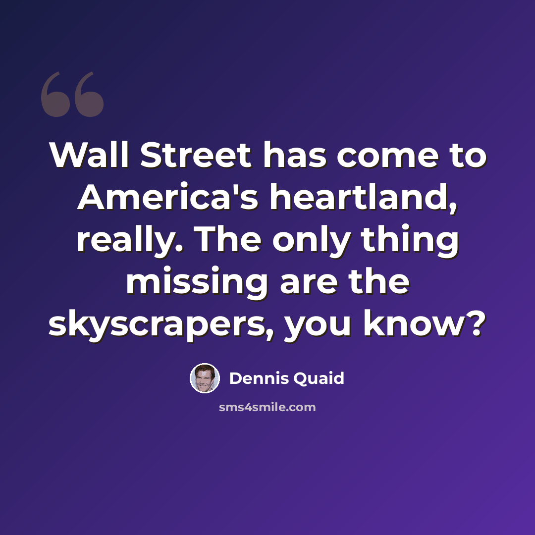 “Wall Street has come to America's heartland, really. The only thing missing are the skyscrapers, you know?” quote by Dennis Quaid