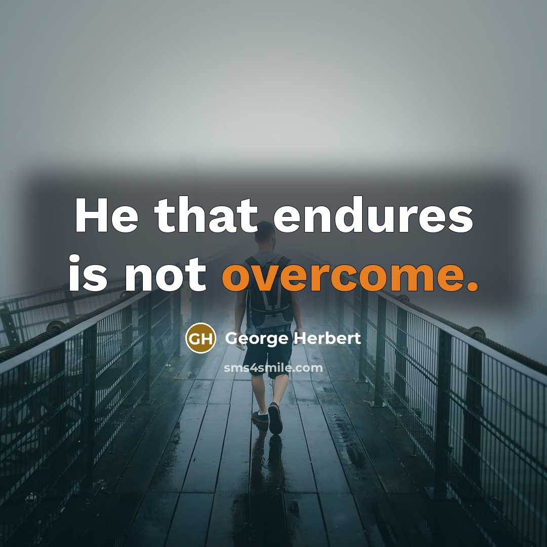 “He that endures is not overcome.” quote by George Herbert