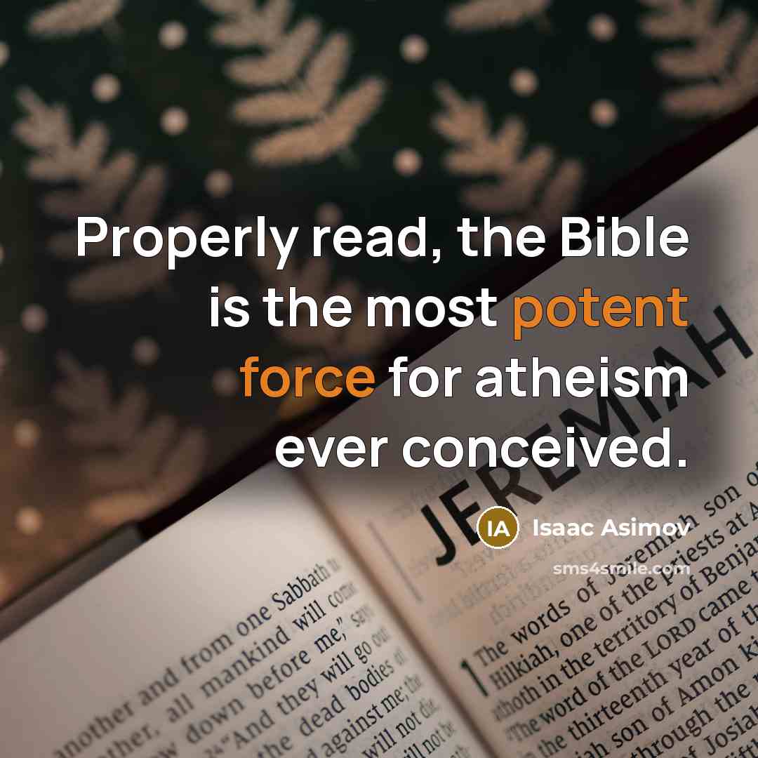 “Properly read, the Bible is the most potent force for atheism ever conceived.” quote by Isaac Asimov