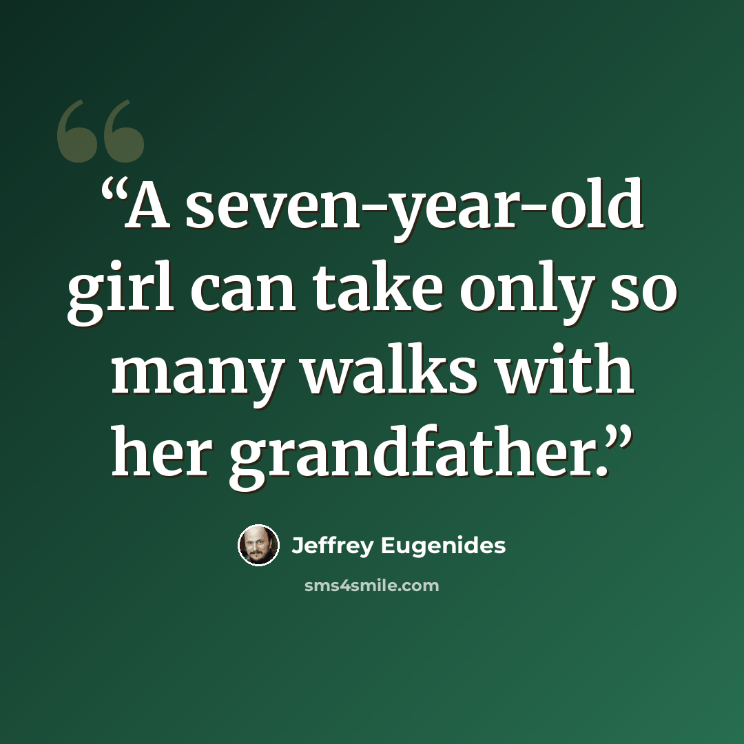 “A seven-year-old girl can take only so many walks with her grandfather.” quote by Jeffrey Eugenides