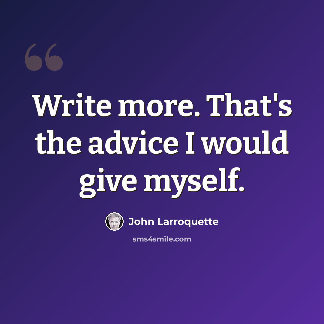 “Write more. That's the advice I would give myself.” quote by John Larroquette
