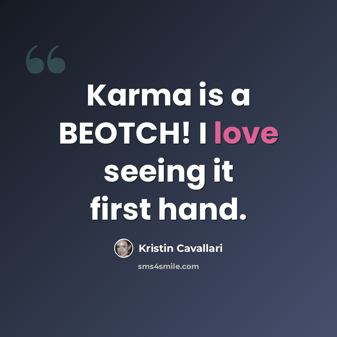 “Karma is a BEOTCH! I love seeing it first hand.” quote by Kristin Cavallari
