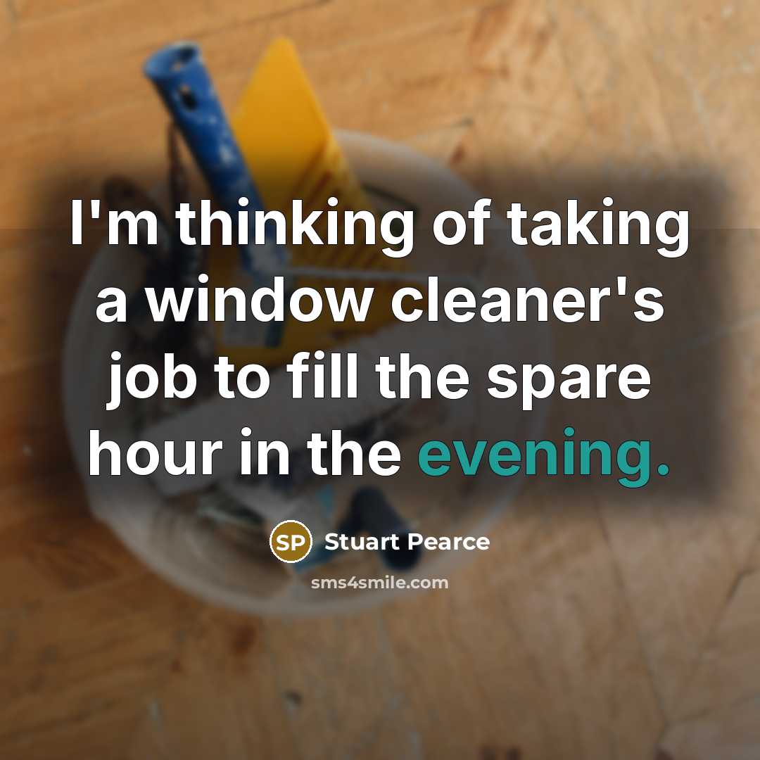 “I'm thinking of taking a window cleaner's job to fill the spare hour in the evening.” quote by Stuart Pearce