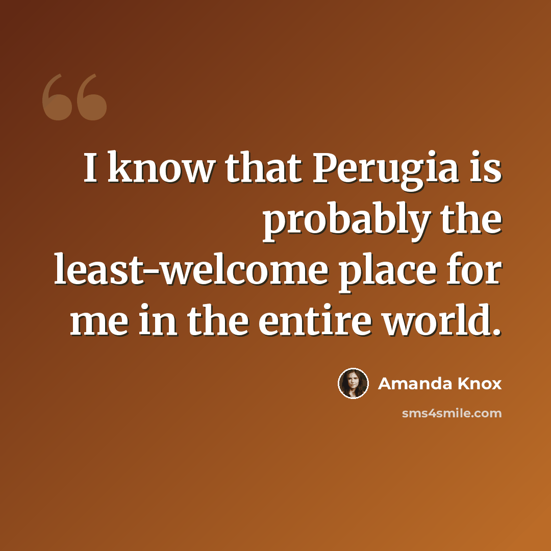 “I know that Perugia is probably the least-welcome place for me in the entire world.” quote by Amanda Knox