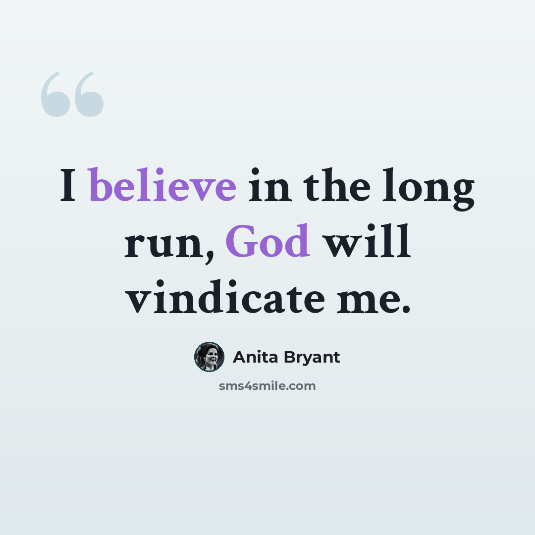 “I believe in the long run, God will vindicate me.” quote by Anita Bryant