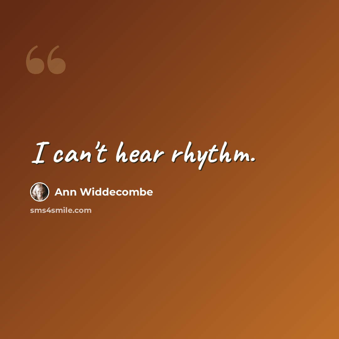 “I can't hear rhythm.” quote by Ann Widdecombe