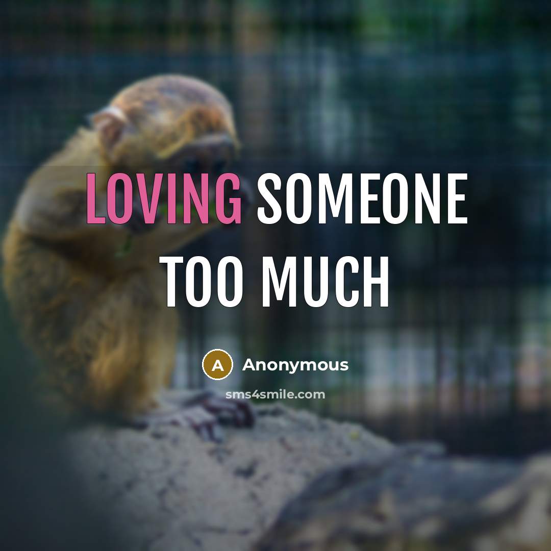 “Loving someone too much” quote by Anonymous