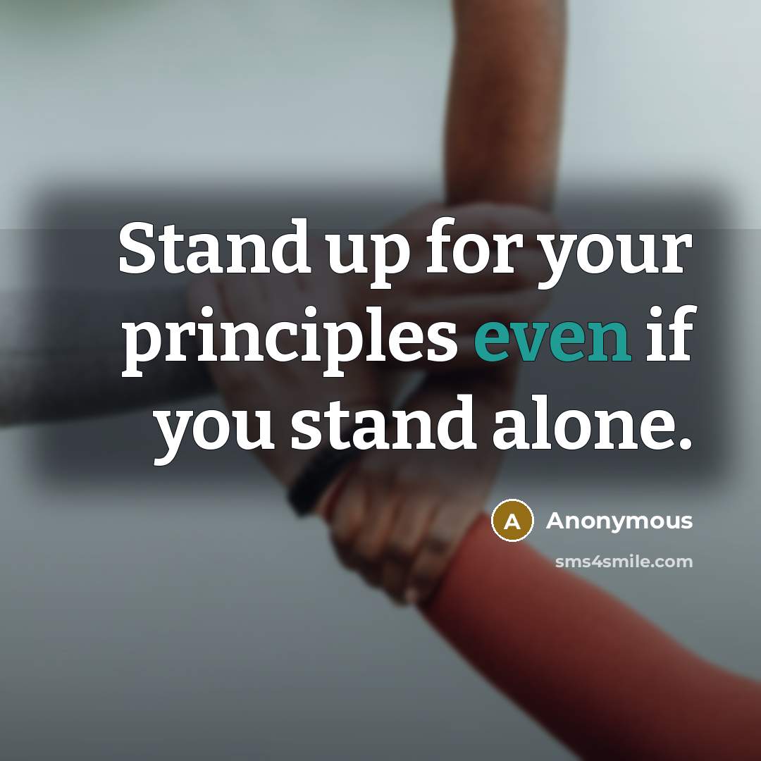 “Stand up for your principles even if you stand alone.” quote by Anonymous