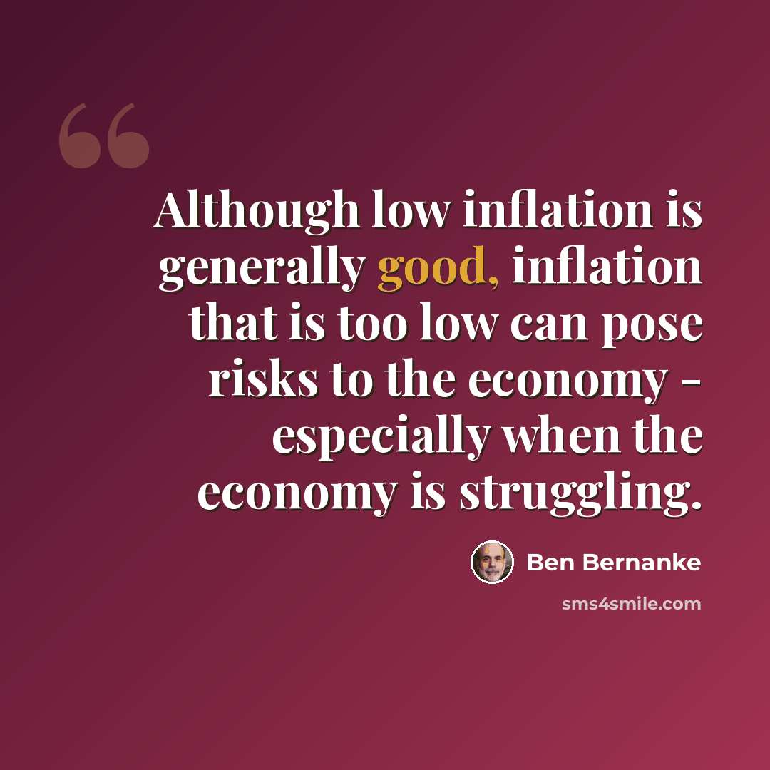 “Although low inflation is generally good, inflation that is too low can pose risks to the economy - especially when the economy is struggling.” quote by Ben Bernanke