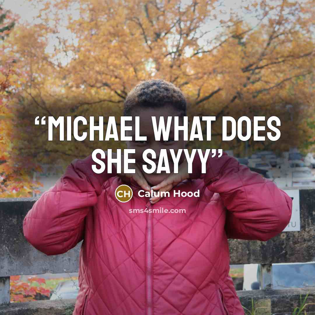 “MICHAEL WHAT DOES SHE SAYYY” quote by Calum Hood
