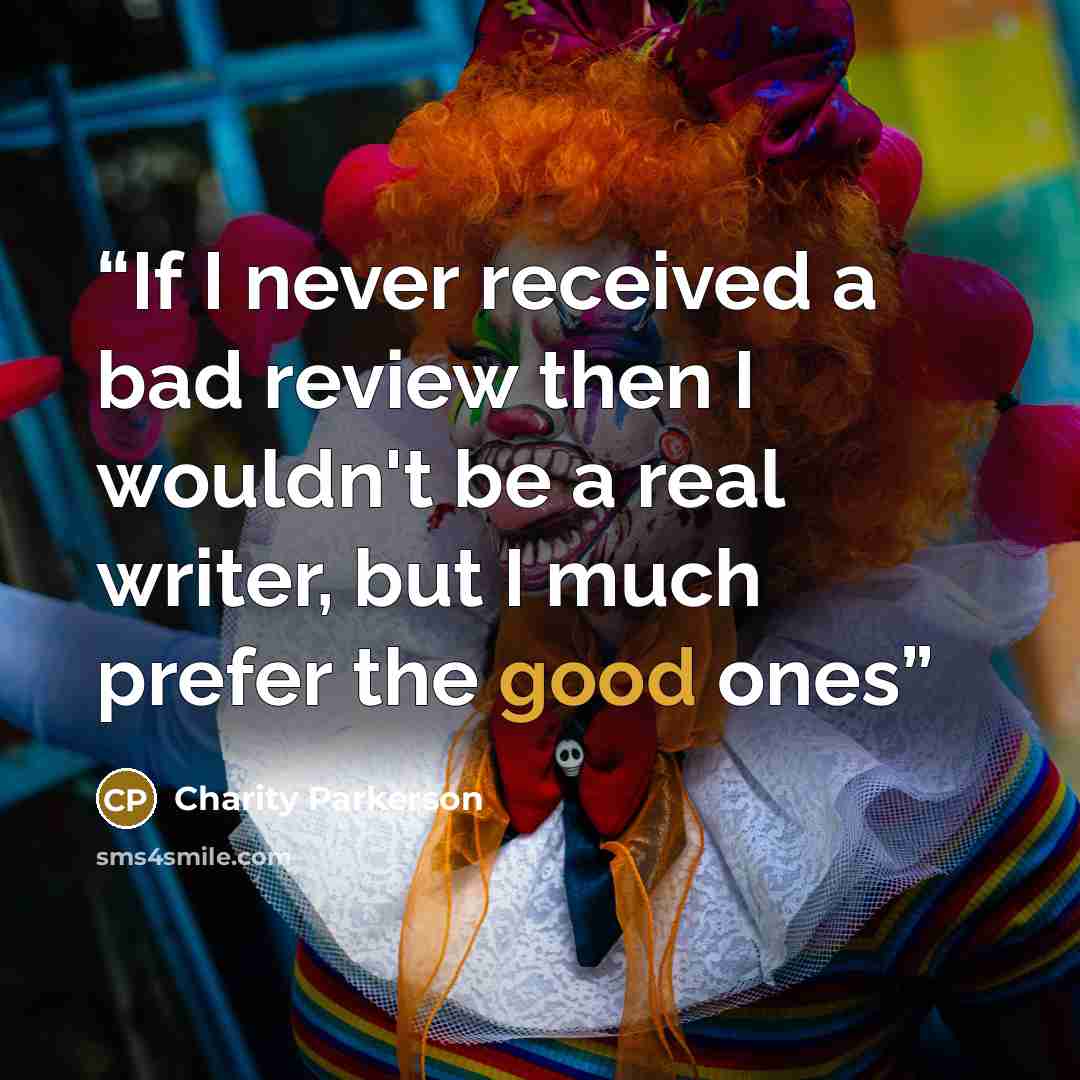 “If I never received a bad review then I wouldn't be a real writer, but I much prefer the good ones” quote by Charity Parkerson