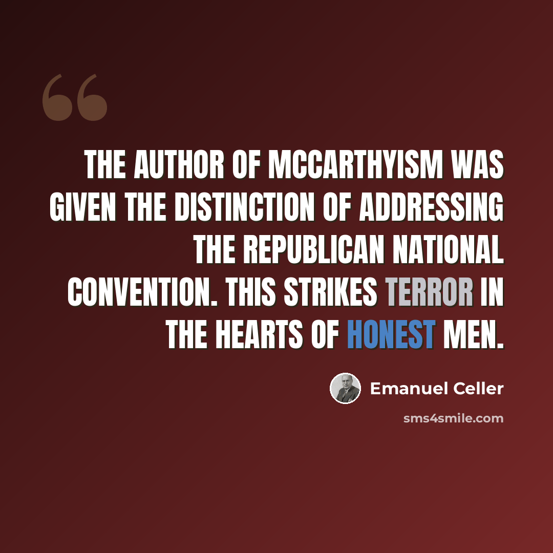 “The author of McCarthyism was given the distinction of addressing the Republican National Convention. This strikes terror in the hearts of honest men.” quote by Emanuel Celler