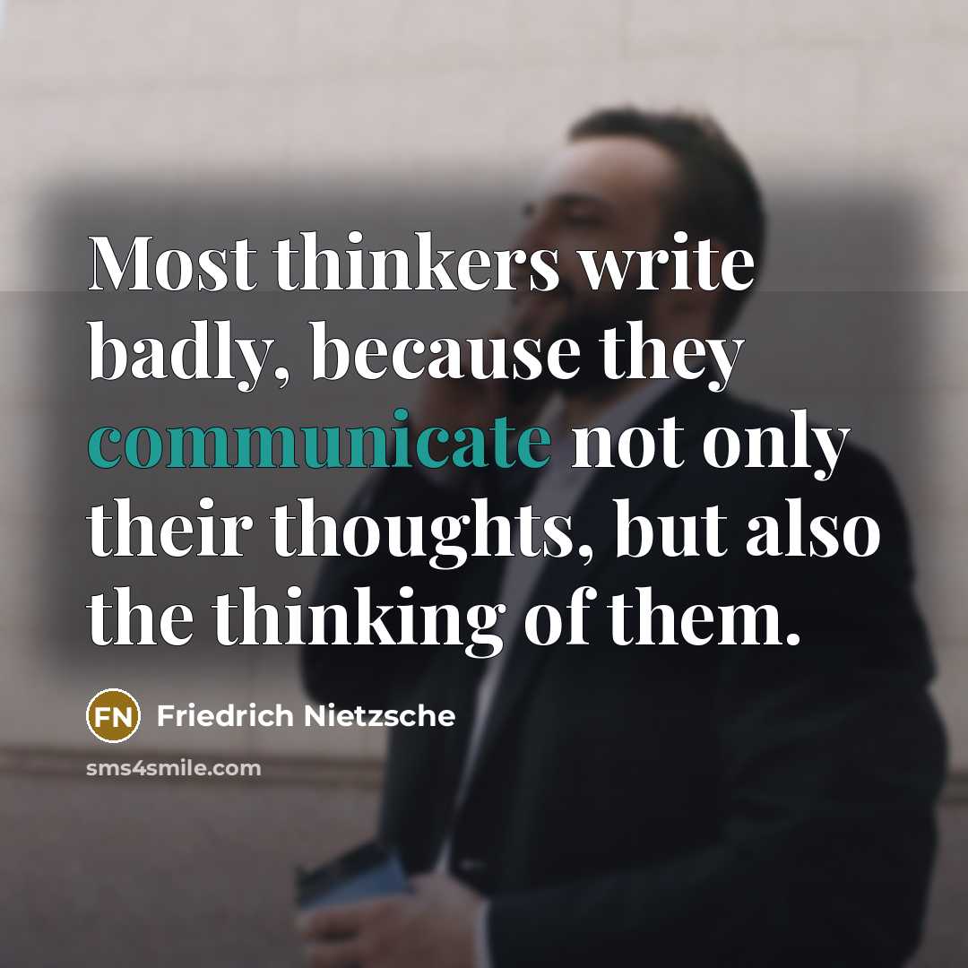 “Most thinkers write badly, because they communicate not only their thoughts, but also the thinking of them.” quote by Friedrich Nietzsche