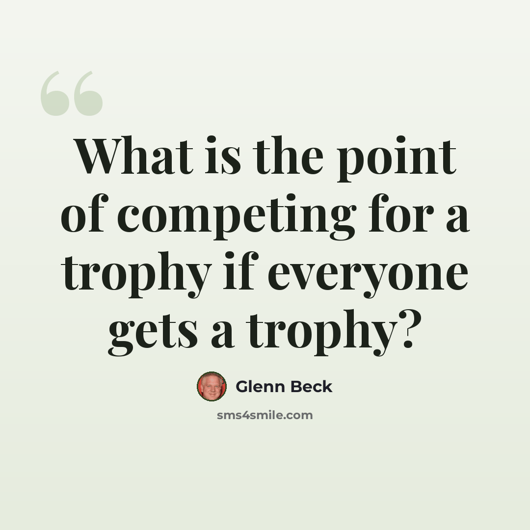 “What is the point of competing for a trophy if everyone gets a trophy?” quote by Glenn Beck