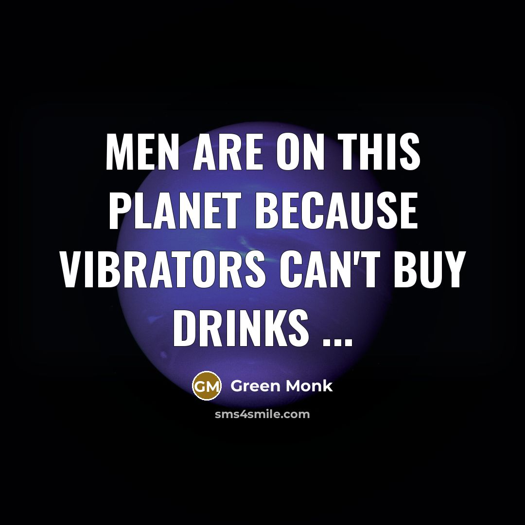 “Men Are on This Planet Because Vibrators Can't Buy Drinks ...” quote by Green Monk