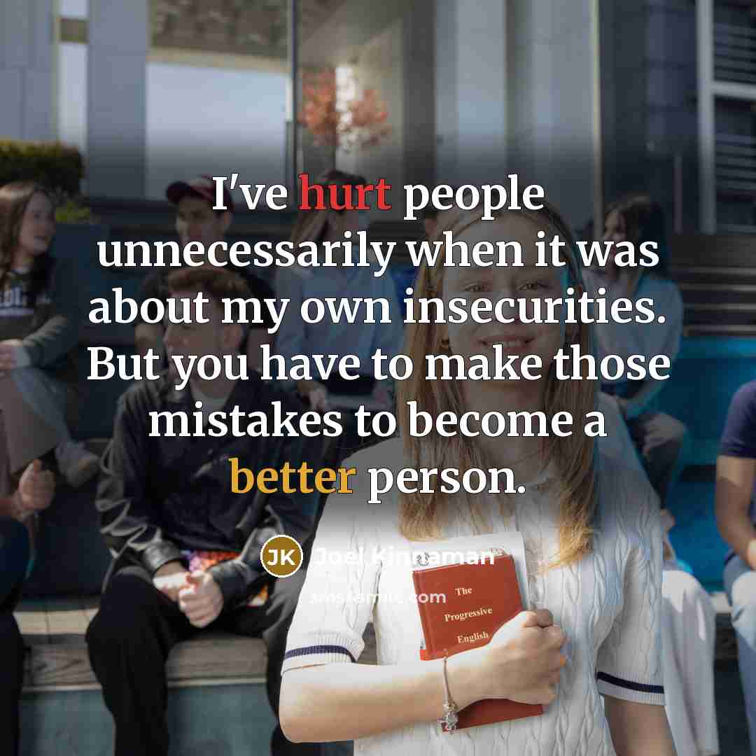 “I've hurt people unnecessarily when it was about my own insecurities. But you have to make those mistakes to become a better person.” quote by Joel Kinnaman