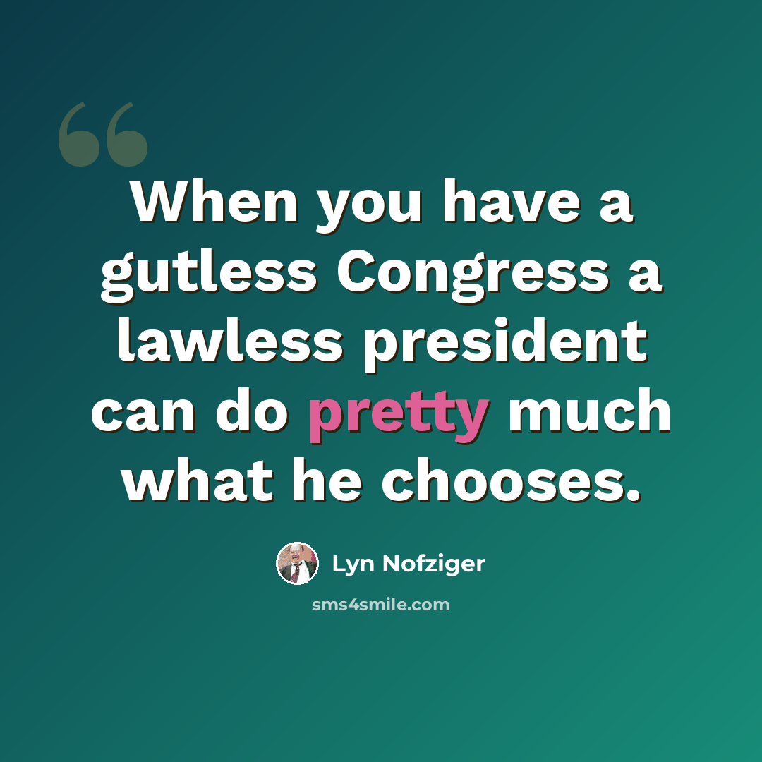 “When you have a gutless Congress a lawless president can do pretty much what he chooses.” quote by Lyn Nofziger