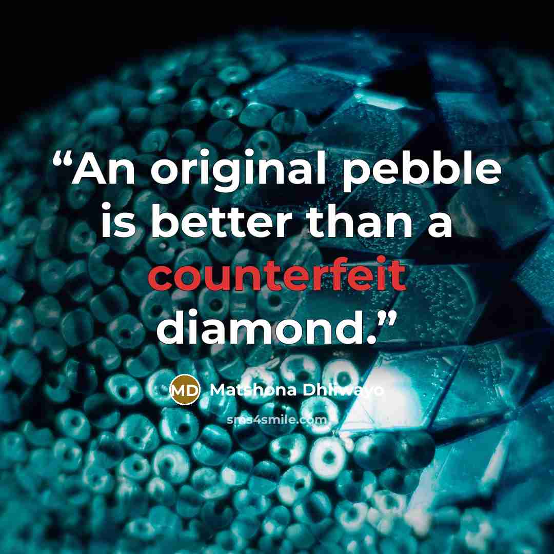 “An original pebble is better than a counterfeit diamond.” quote by Matshona Dhliwayo
