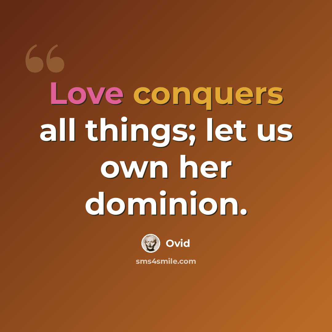 “Love conquers all things; let us own her dominion.” quote by Ovid