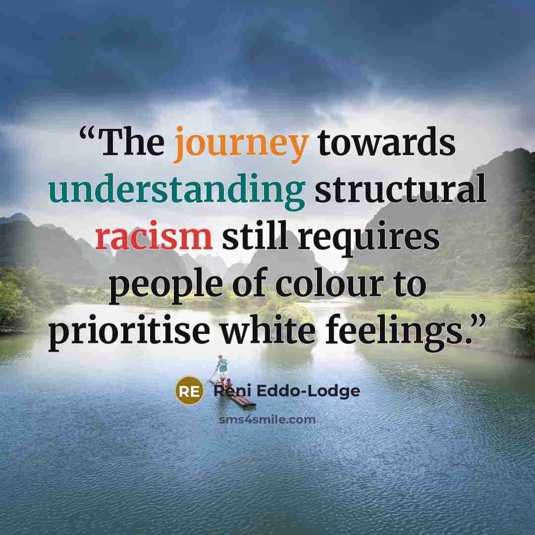 “The journey towards understanding structural racism still requires people of colour to prioritise white feelings.” quote by Reni Eddo-Lodge