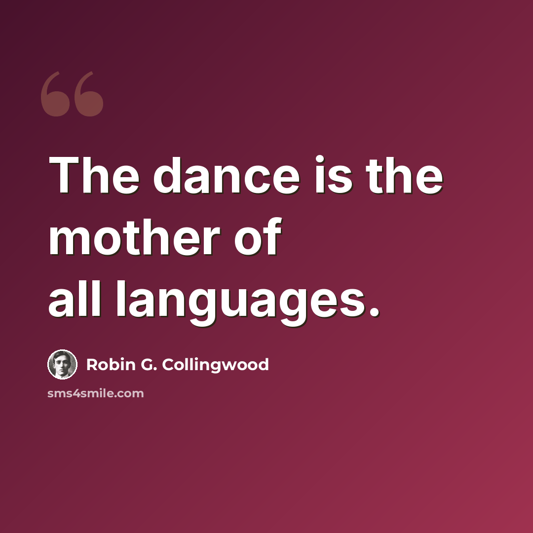 “The dance is the mother of all languages.” quote by Robin G. Collingwood