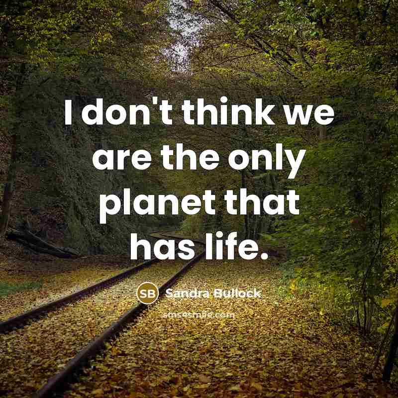 “I don't think we are the only planet that has life.” quote by Sandra Bullock