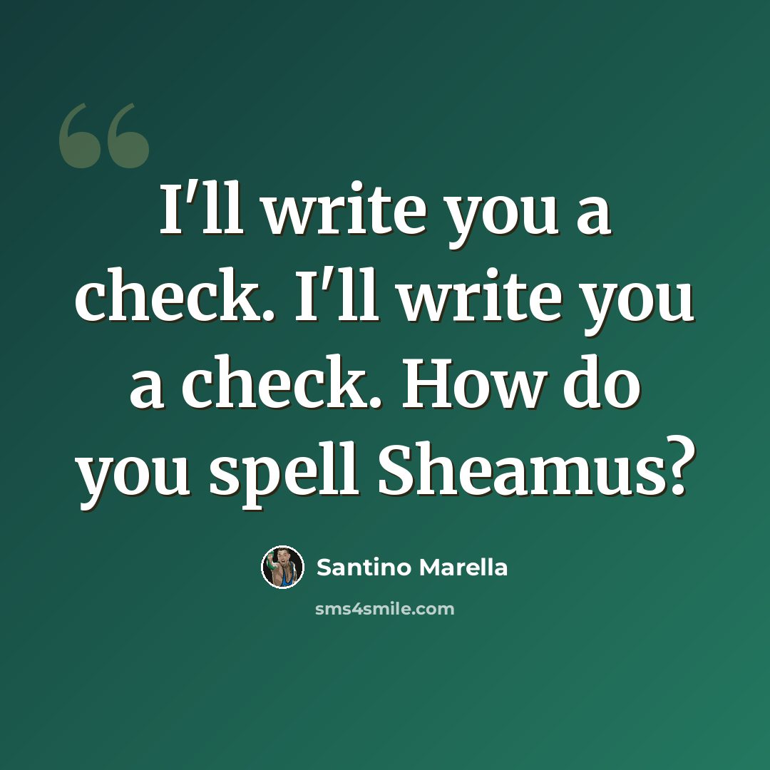 “I'll write you a check. I'll write you a check. How do you spell Sheamus?” quote by Santino Marella