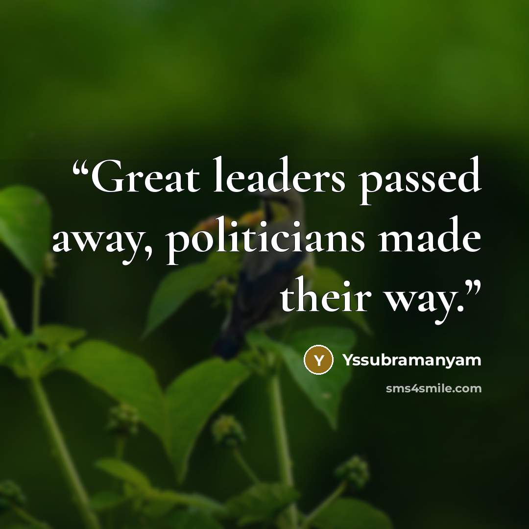 “Great leaders passed away, politicians made their way.” quote by yssubramanyam