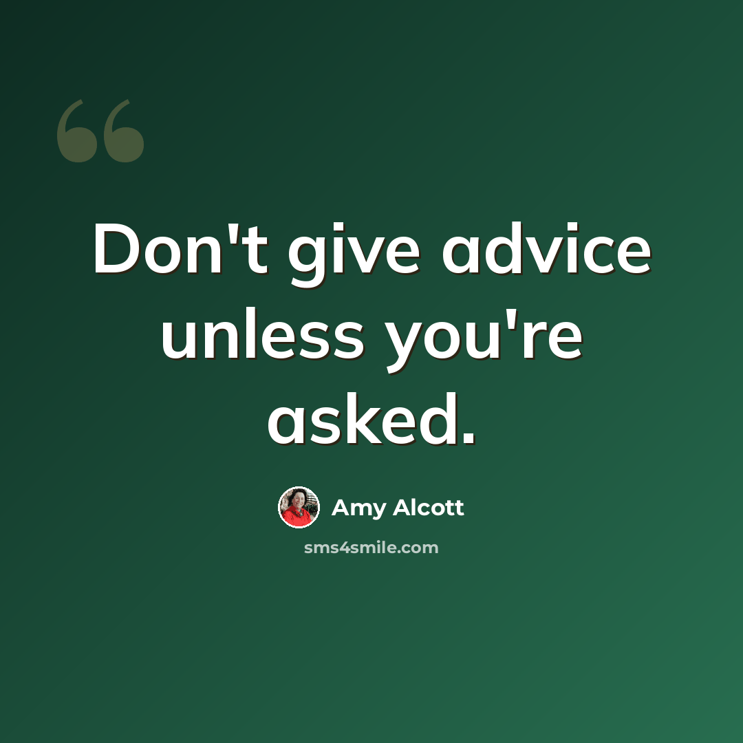 “Don't give advice unless you're asked.” quote by Amy Alcott